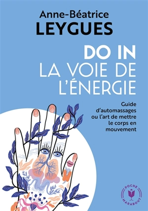 Do-in, la voie de l'énergie : guide d'automassages ou l'art de mettre le corps en mouvement - Anne-Béatrice Leygues