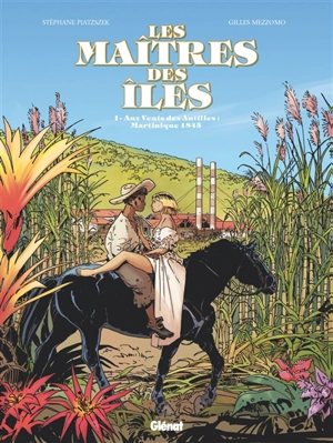 Les maîtres des îles. Vol. 1. Aux vents des Antilles : Martinique 1845 - Stéphane Piatzszek