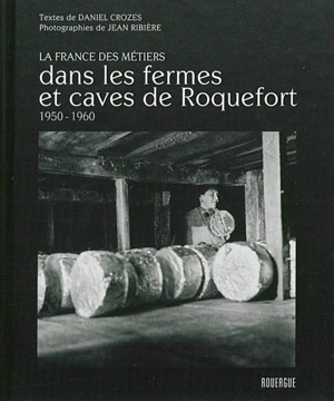 Dans les fermes et caves de Roquefort : 1950-1960 - Daniel Crozes