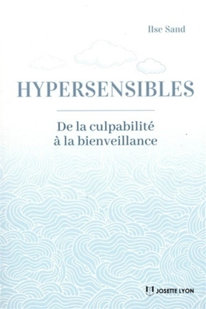 Hypersensibles : de la culpabilité à la bienveillance - Ilse Sand