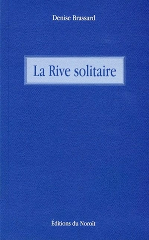 La rive solitaire - Denise Brassard