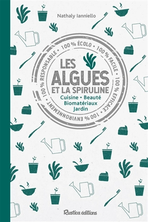 Les algues et la spiruline : cuisine, beauté, biomatériaux, jardin - Nathaly Nicolas-Ianniello