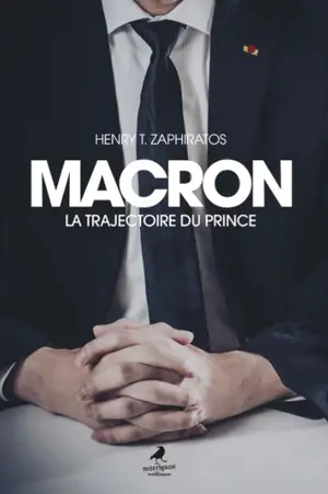 Macron : la trajectoire du prince - Henry Thano Zaphiratos