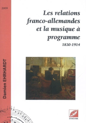 Les relations franco-allemandes et la musique à programme : 1830-1914 - Damien Ehrhardt