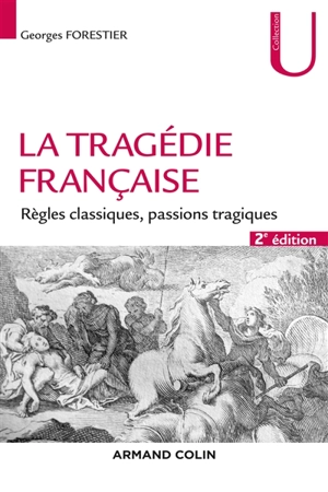 La tragédie française : règles classiques, passions tragiques - Georges Forestier