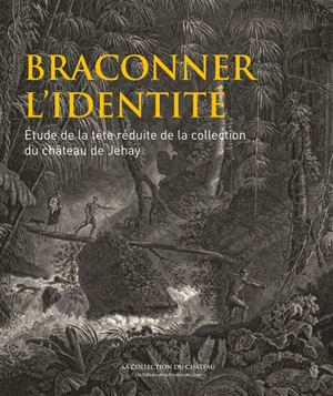 Braconner l'identité : étude de la tête réduite de la collection du château de Jehay - Alexandre Galand