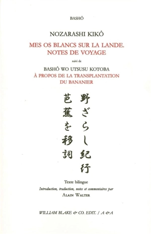 Mes os blancs sur la lande : notes de voyage. Nozarashi kikô. A propos de la transplantation du bananier. Bashô wo utsusu kotoba - Bashô