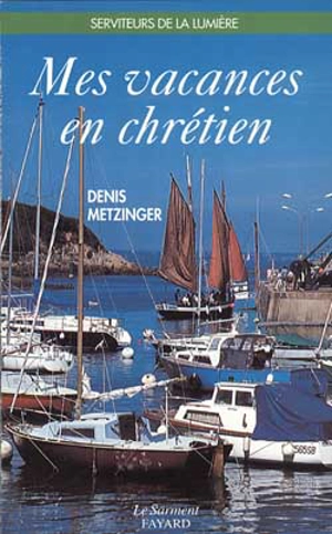 Mes vacances en chrétien - Denis Metzinger