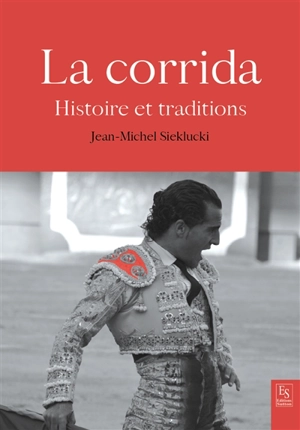 La corrida : histoire et traditions - Jean-Michel Sieklucki