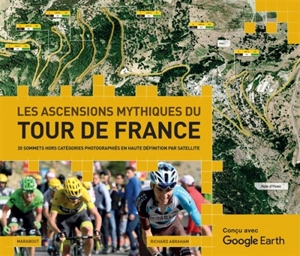 Les ascensions mythiques du Tour de France : 20 sommets hors catégories photographiés en haute définition par satellite - Richard Abraham