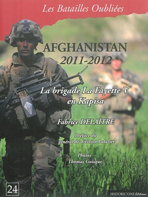 Afghanistan : 2011-2012 : la brigade La Fayette V en Kapisa - Fabrice Delaître