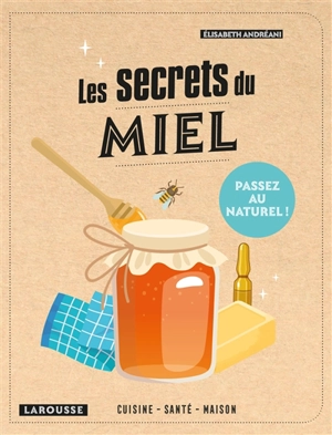 Les secrets du miel : cuisine, santé, maison : passez au naturel ! - Elisabeth Andreani
