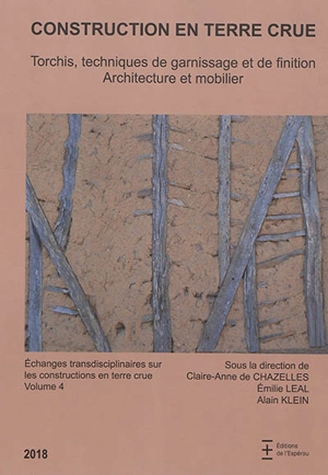 Echanges transdisciplinaires sur les constructions en terre crue. Vol. 4. Torchis, techniques de garnissage et de finition : architecture et mobilier : actes de la table ronde internationale de Lattes, 23-25 novembre 2016 - Echanges transdisciplinaires sur les constructions en terre crue (4 ; 2016 ; Lattes)