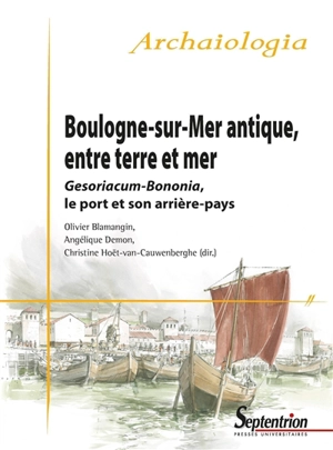 Boulogne-sur-Mer antique, entre terre et mer : Gesoriacum-Bonomia, le port et son arrière-pays : actes de la table ronde du Projet collectif de recherche (PCR), atlas topographique de la ville antique de Boulogne-sur-Mer, Boulogne-sur-Mer, 24-25 sept