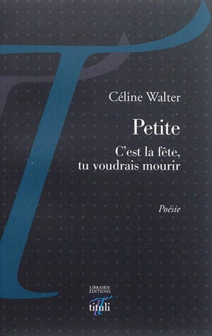 Petite : c'est la fête, tu voudrais mourir - Céline Walter