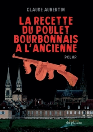 La recette du poulet bourbonnais à l'ancienne : polar - Claude Aubertin