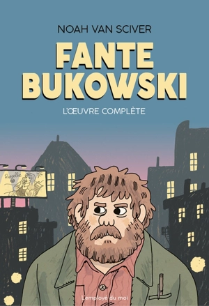 Fante Bukowski : l'oeuvre complète - Noah Van Sciver