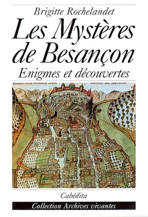 Les mystères de Besançon : énigmes et découvertes - Brigitte Rochelandet