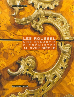 Les Roussel : une dynastie d'ébénistes au XVIIIe siècle - François Quéré