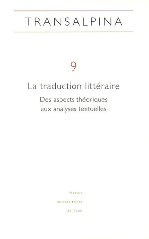 Transalpina, n° 9. La traduction littéraire : des aspects théoriques aux analyses textuelles