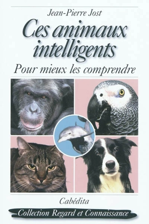 Ces animaux intelligents : pour mieux les comprendre - Jean-Pierre Jost