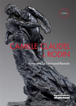 Camille Claudel et Rodin : le temps remettra tout en place - Antoinette Le Normand-Romain