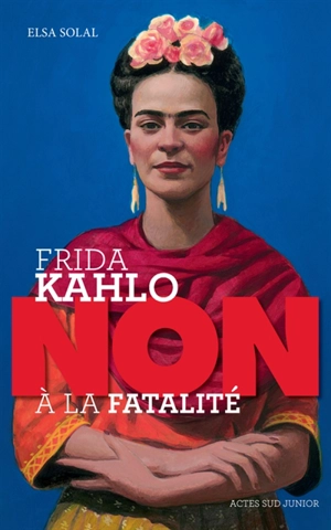 Frida Kahlo : non à la fatalité - Elsa Solal