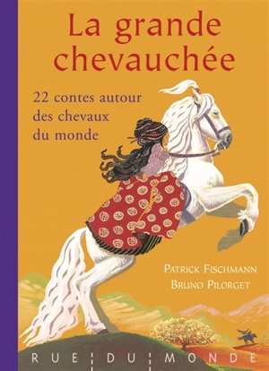 La grande chevauchée : 22 contes autour des chevaux du monde - Bruno Pilorget