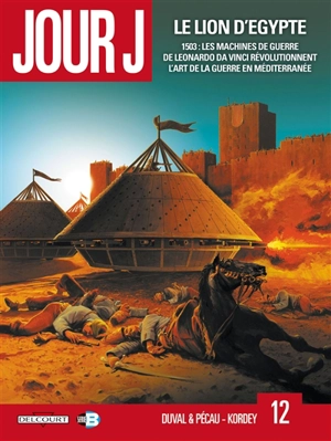 Jour J. Vol. 12. Le lion d'Egypte : 1503, les machines de guerre de Leonardo da Vinci révolutionnent l'art de la guerre en Méditerranée - Fred Duval