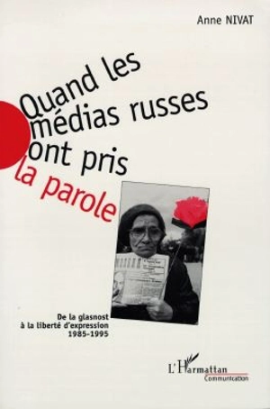 Quand les médias russes ont pris la parole : de la glasnost à la liberté d'expression (1985-1995) - Anne Nivat