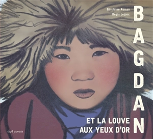 Bagdan et la louve aux yeux d'or - Ghislaine Roman