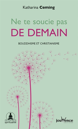 Ne te soucie pas de demain : l'instant présent vu par le bouddhisme et le christianisme - Katharina Ceming