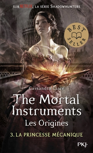 The mortal instruments, les origines. Vol. 3. La princesse mécanique - Cassandra Clare