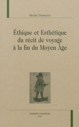 Ethique et esthétique du récit de voyage à la fin du Moyen Age - Nicole Chareyron