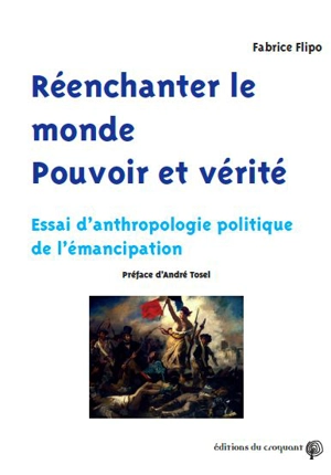 Réenchanter le monde : pouvoir et vérité : essai d'anthropologie politique de l'émancipation - Fabrice Flipo