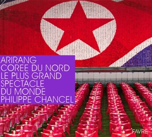 Arirang, Corée du Nord, le plus grand spectacle du monde - Philippe Chancel