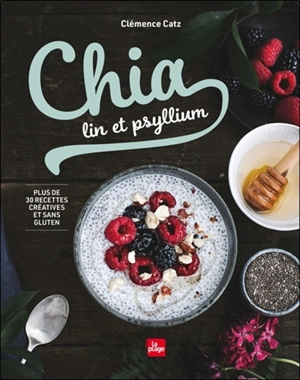 Chia, lin et psyllium : plus de 30 recettes créatives et sans gluten - Clémence Catz
