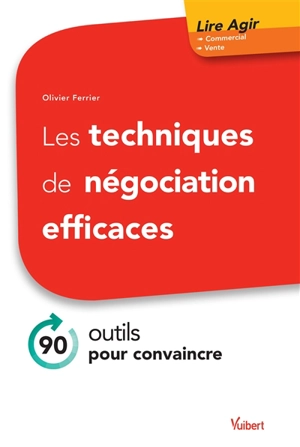 Les techniques de négociation efficaces : 90 outils pour convaincre - Olivier Ferrier