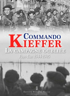 Le commando Kieffer : la campagne oubliée : Pays-Bas 1944-1945 - Benjamin Massieu