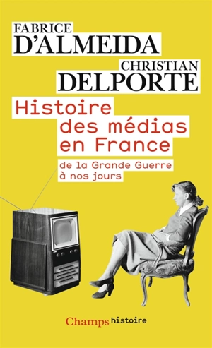 Histoire des médias en France de la Grande Guerre à nos jours - Fabrice d' Almeida