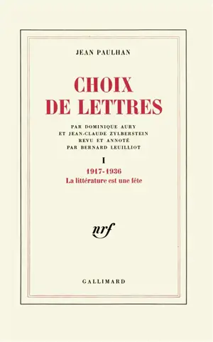 Choix de lettres. Vol. 1. La Littérature est une fête : 1917-1936 - Jean Paulhan