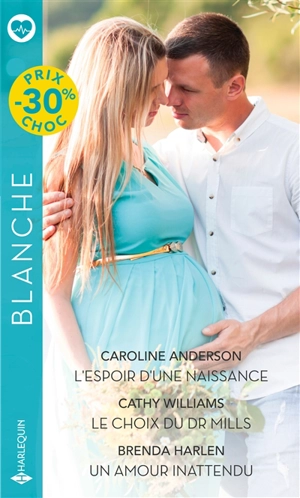 L'espoir d'une naissance. Le choix du Dr Mills. Un amour inattendu - Caroline Anderson