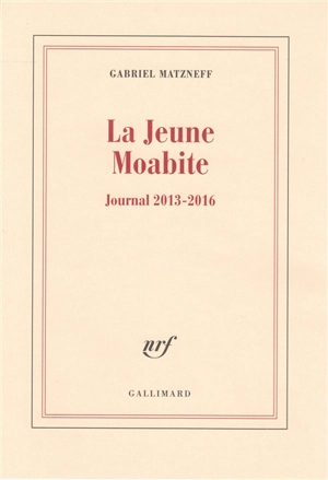 La jeune Moabite : journal 2013-2016 - Gabriel Matzneff