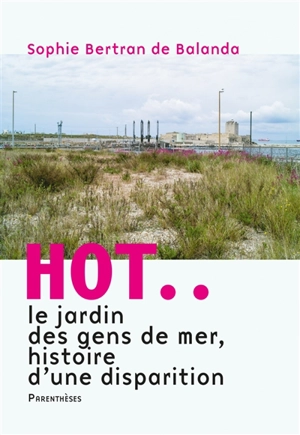 Hot.. : le jardin des gens de mer : histoire d'une disparition - Sophie Bertran de Balanda
