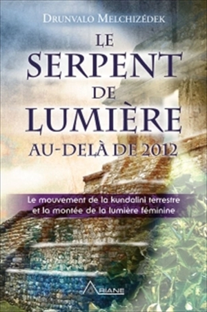 Le serpent de lumière : mouvement de la kundalini terrestre et la montée de la lumière féminine, 1949-2013 - Drunvalo Melchizédek