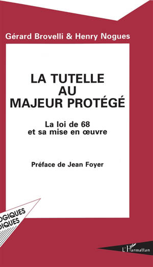 La Tutelle au majeur protégé : la loi de 1968 et sa mise en oeuvre - Gérard Brovelli