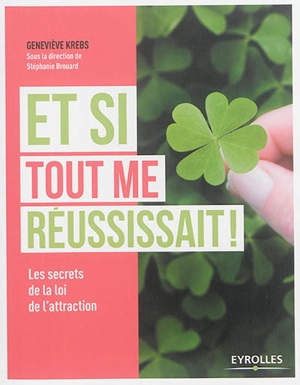 Et si tout me réussissait ! : les secrets de la loi de l'attraction - Geneviève Krebs