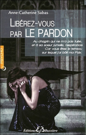 Libérez-vous par le pardon - Anne-Catherine Sabas