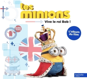 Les Minions : Vive le roi Bob ! : l'album du film - Lucy Rosen