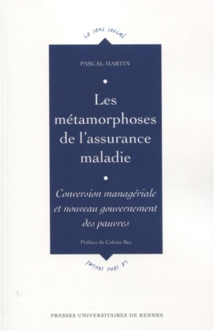 Les métamorphoses de l'assurance maladie : conversion managériale et nouveau gouvernement des pauvres - Pascal Martin